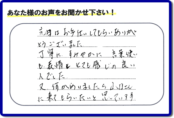 福岡県春日市で活動する何でも屋・【便利屋】暮らしなんでもお助け隊 福岡六本松店が粗大ゴミ処分のお手伝いをしたお客様より口コミ・メッセージです。「先日はお手伝いしてもらいありがとうございました。丁寧に、すみやかに、言葉使いも表情もとても感じの良い人でした。又何かありましたら山口さんに来てもらいたいと思っています。」とのこと。ありがたいメッセージ感謝しております。